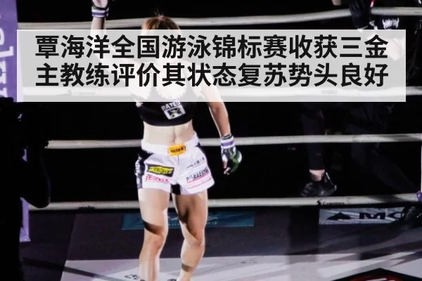 覃海洋全国游泳锦标赛收获三金 主教练评价其状态复苏势头良好